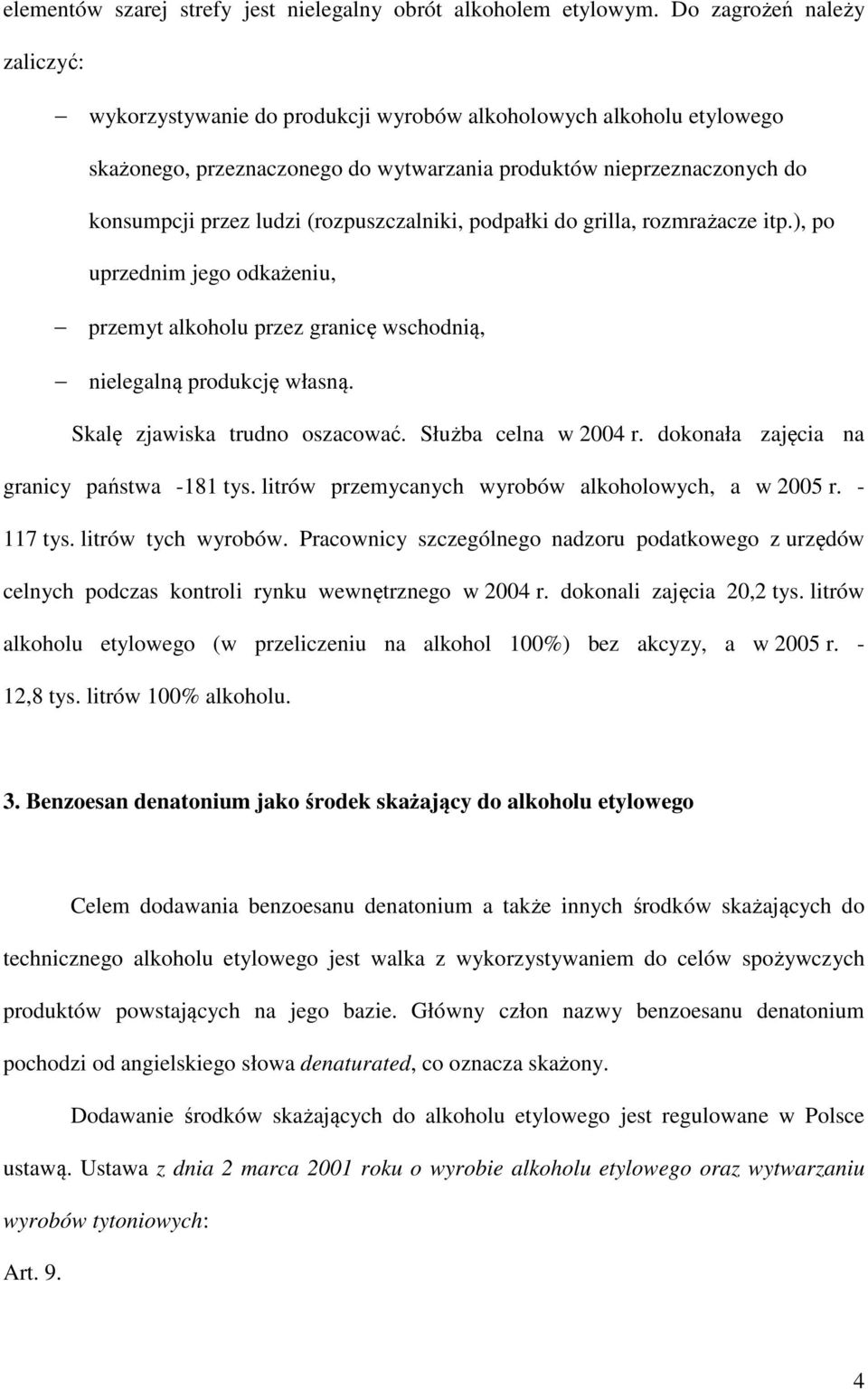 (rozpuszczalniki, podpałki do grilla, rozmrażacze itp.), po uprzednim jego odkażeniu, przemyt alkoholu przez granicę wschodnią, nielegalną produkcję własną. Skalę zjawiska trudno oszacować.