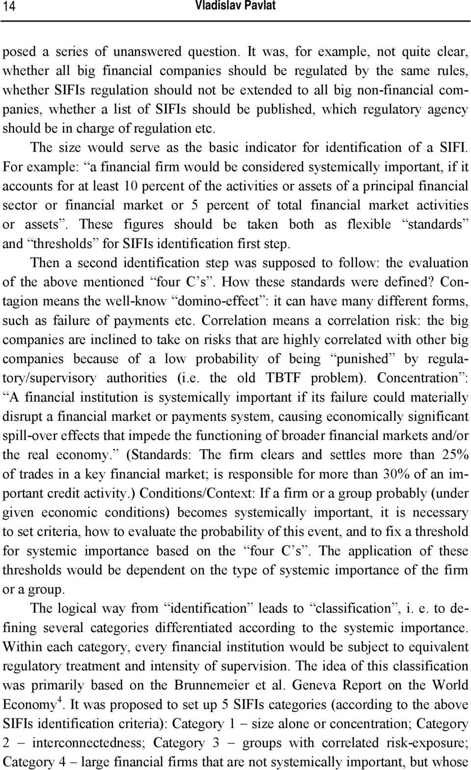 whether a list of SIFIs should be published, which regulatory agency should be in charge of regulation etc. The size would serve as the basic indicator for identification of a SIFI.