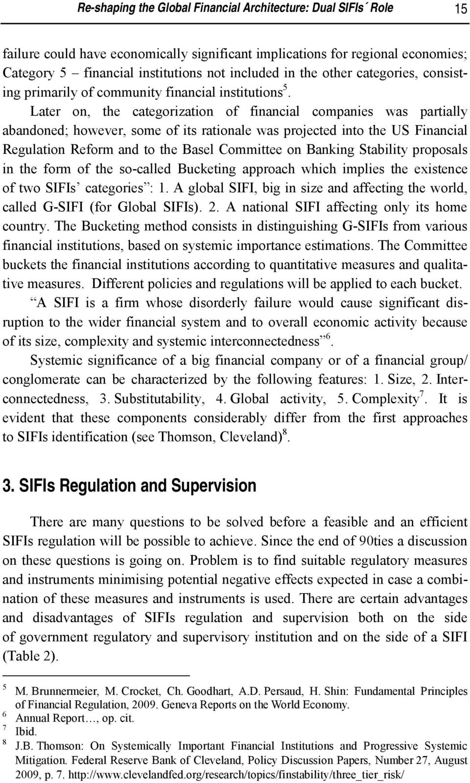 Later on, the categorization of financial companies was partially abandoned; however, some of its rationale was projected into the US Financial Regulation Reform and to the Basel Committee on Banking