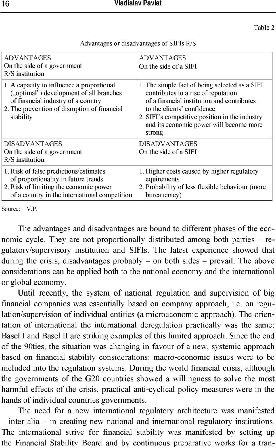 The prevention of disruption of financial stability DISADVANTAGES On the side of a government R/S institution 1. Risk of false predictions/estimates of proportionality in future trends 2.