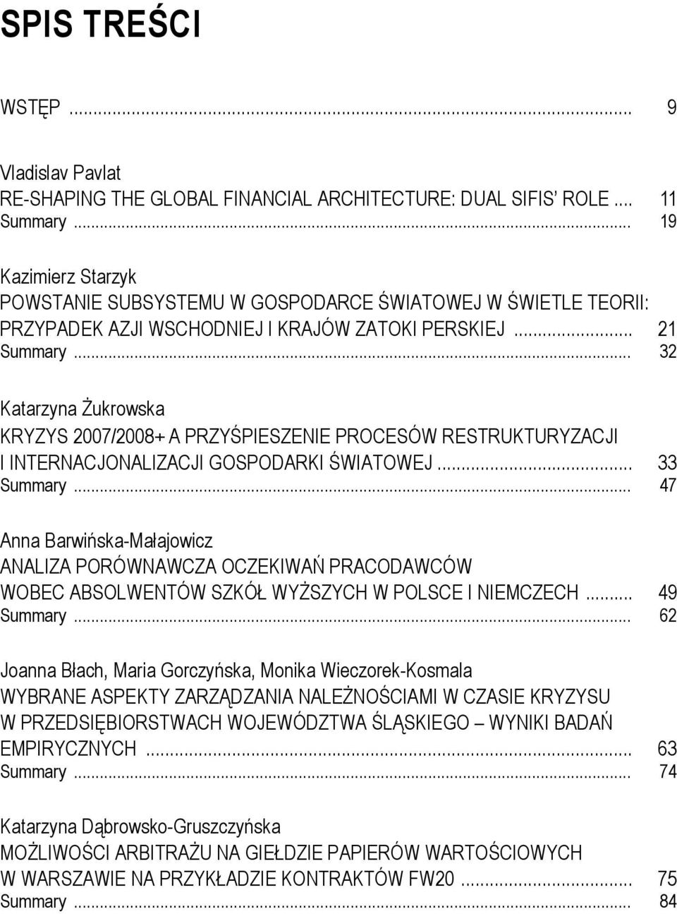 .. 32 Katarzyna Żukrowska KRYZYS 2007/2008+ A PRZYŚPIESZENIE PROCESÓW RESTRUKTURYZACJI I INTERNACJONALIZACJI GOSPODARKI ŚWIATOWEJ... 33 Summary.