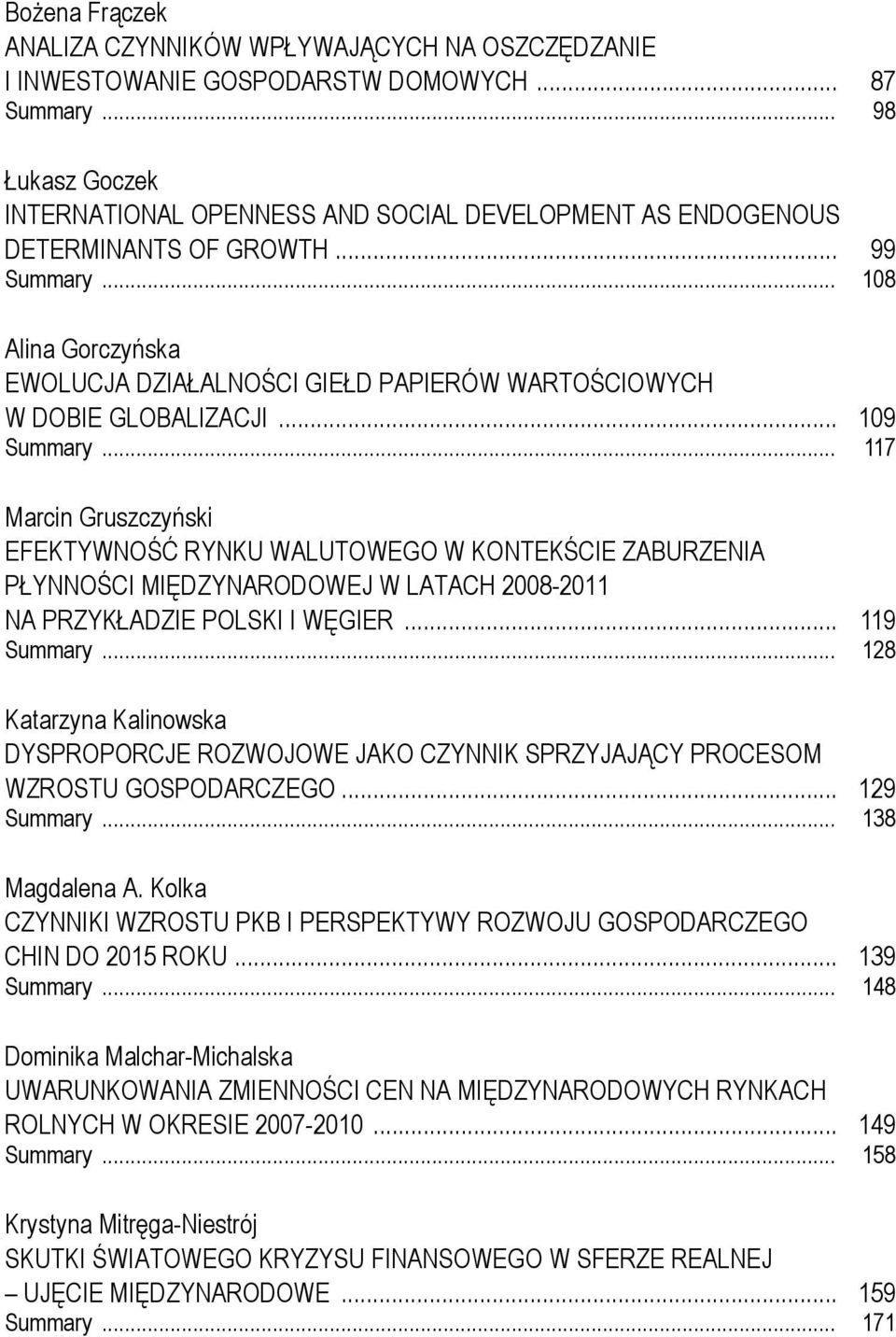 .. 108 Alina Gorczyńska EWOLUCJA DZIAŁALNOŚCI GIEŁD PAPIERÓW WARTOŚCIOWYCH W DOBIE GLOBALIZACJI... 109 Summary.