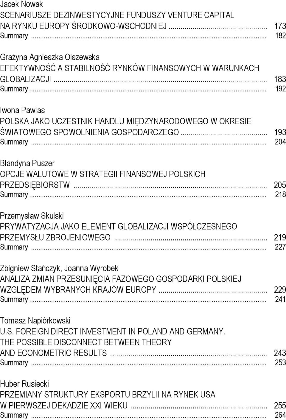 .. 192 Iwona Pawlas POLSKA JAKO UCZESTNIK HANDLU MIĘDZYNARODOWEGO W OKRESIE ŚWIATOWEGO SPOWOLNIENIA GOSPODARCZEGO... 193 Summary.