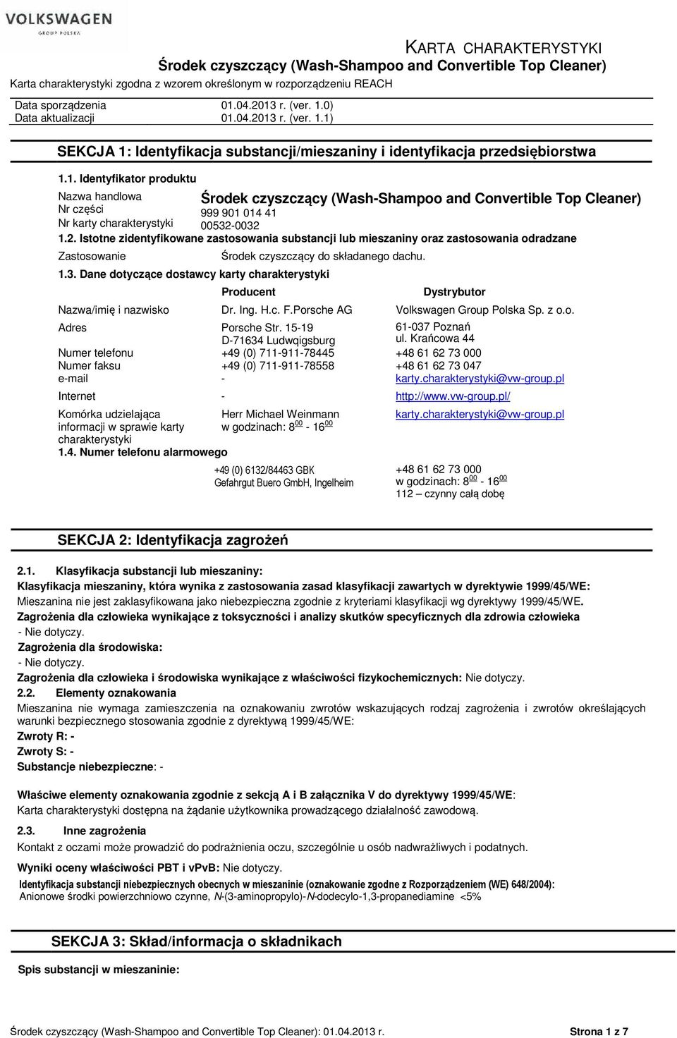 0032 1.2. Istotne zidentyfikowane zastosowania substancji lub mieszaniny oraz zastosowania odradzane Zastosowanie Środek czyszczący do składanego dachu. 1.3. Dane dotyczące dostawcy karty charakterystyki Producent Dystrybutor Nazwa/imię i nazwisko Dr.