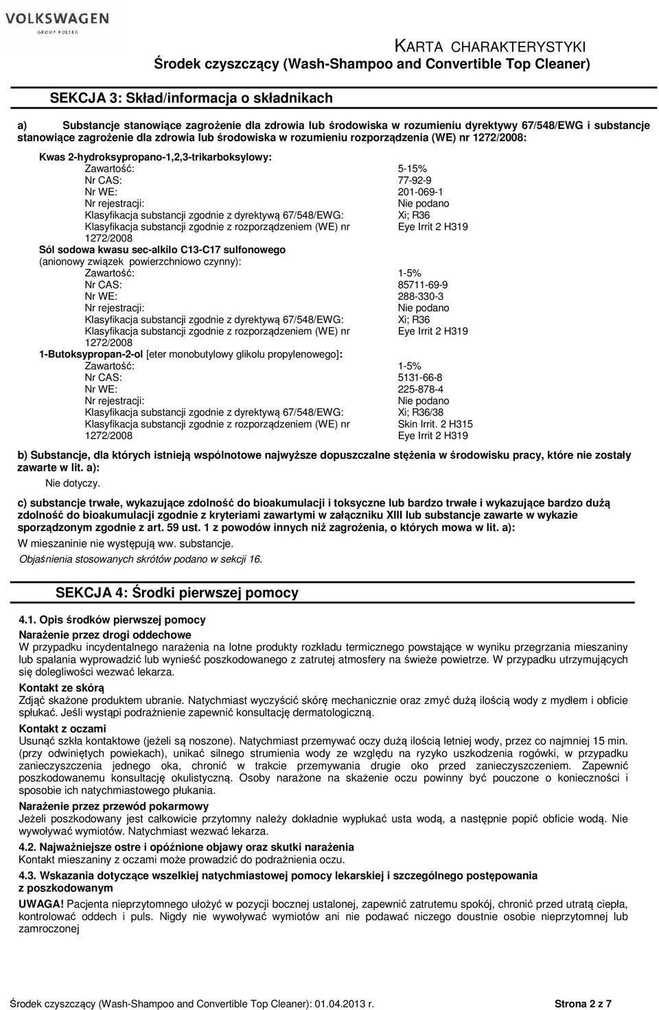 Klasyfikacja substancji zgodnie z rozporządzeniem (WE) nr 1272/2008 Sól sodowa kwasu sec-alkilo C13-C17 sulfonowego (anionowy związek powierzchniowo czynny): Zawartość: Nr CAS: Nr WE: Nr rejestracji: