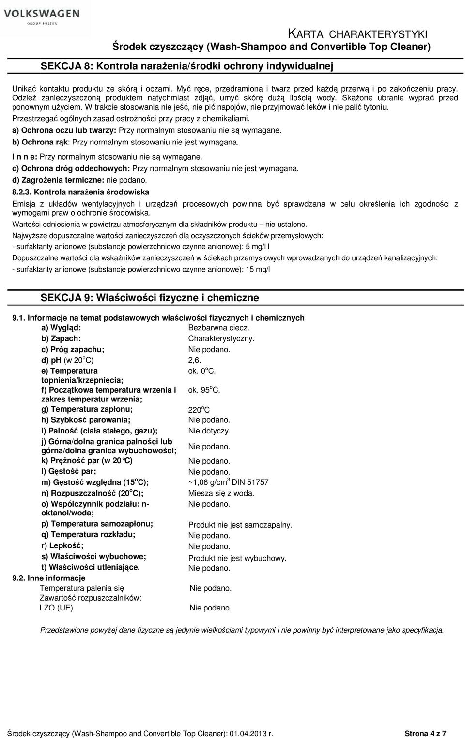 W trakcie stosowania nie jeść, nie pić napojów, nie przyjmować leków i nie palić tytoniu. Przestrzegać ogólnych zasad ostrożności przy pracy z chemikaliami.