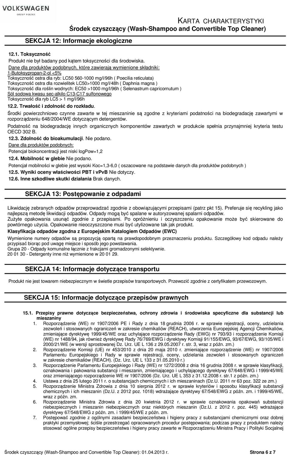 LC50>1000 mg/l/48h ( Daphnia magna ) Toksyczność dla roślin wodnych: EC50 >1000 mg/l/96h ( Selenastrum capricornutum ) Sól sodowa kwasu sec-alkilo C13-C17 sulfonowego Toksyczność dla ryb LC5 > 1