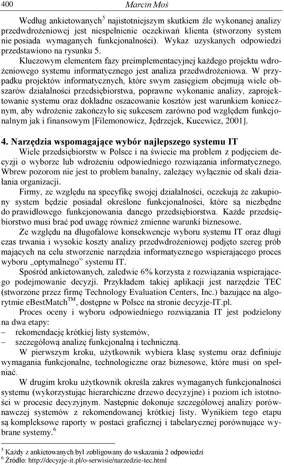 W przypadku projektów informatycznych, które swym zasięgiem obejmują wiele obszarów działalności przedsiębiorstwa, poprawne wykonanie analizy, zaprojektowanie systemu oraz dokładne oszacowanie