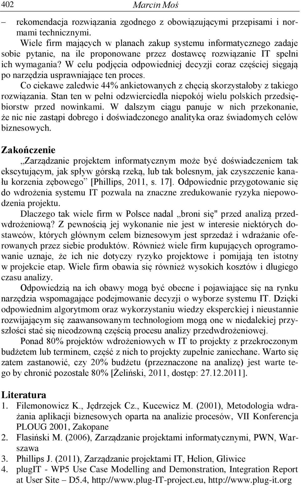 W celu podjęcia odpowiedniej decyzji coraz częściej sięgają po narzędzia usprawniające ten proces. Co ciekawe zaledwie 44% ankietowanych z chęcią skorzystałoby z takiego rozwiązania.