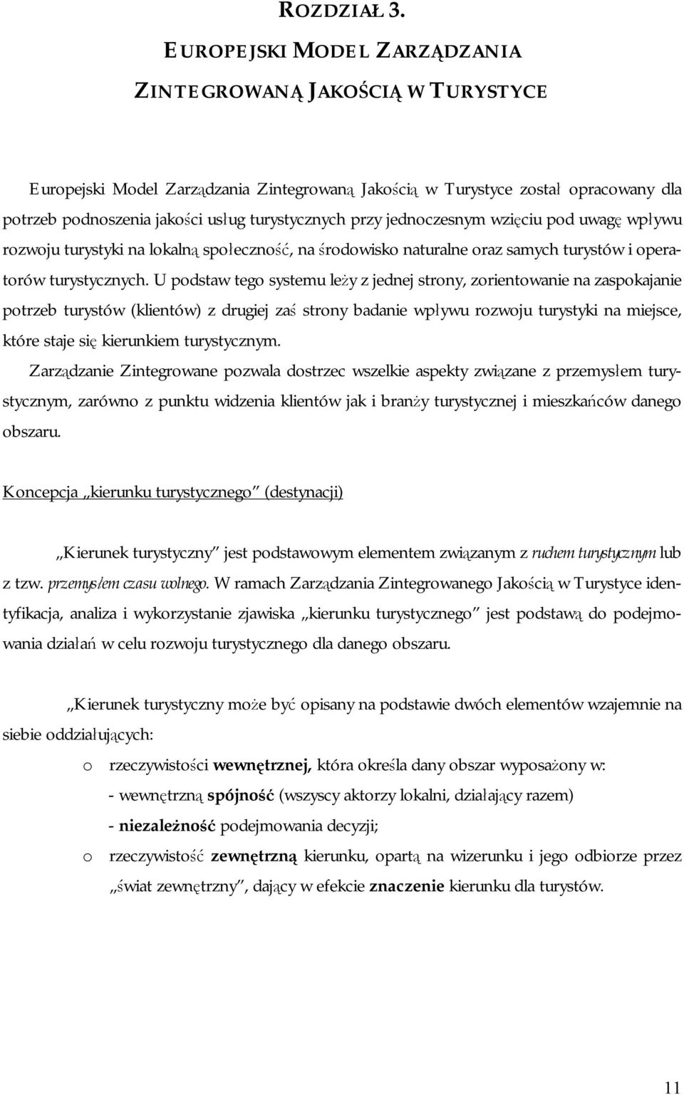 przy jednoczesnym wzięciu pod uwagę wpływu rozwoju turystyki na lokalną społeczność, na środowisko naturalne oraz samych turystów i operatorów turystycznych.