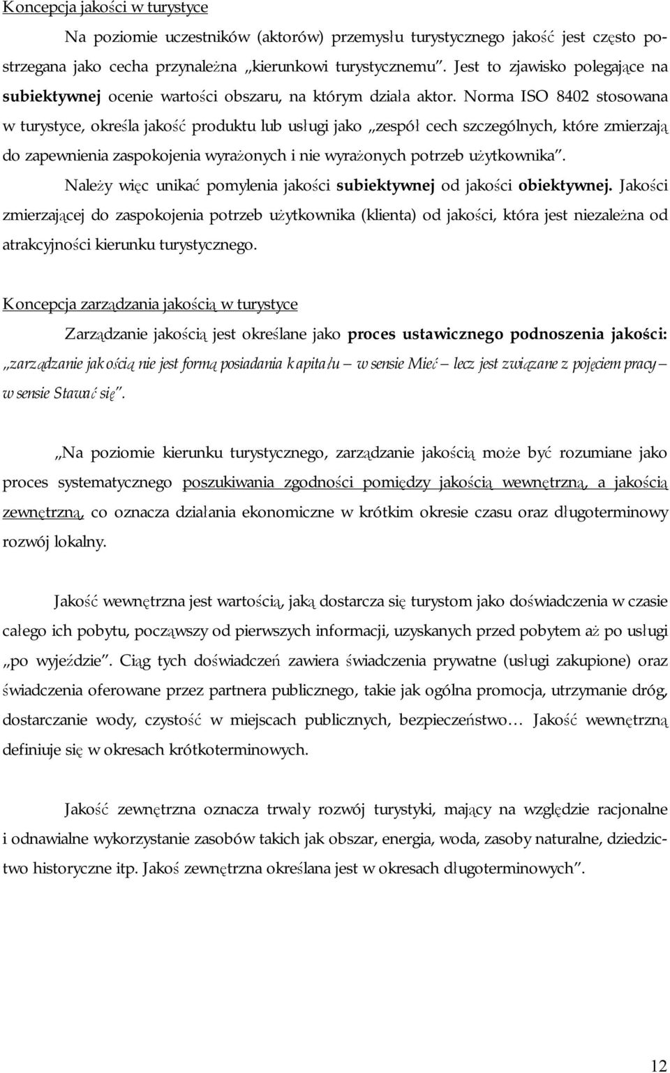 Norma ISO 8402 stosowana w turystyce, określa jakość produktu lub usługi jako zespół cech szczególnych, które zmierzają do zapewnienia zaspokojenia wyrażonych i nie wyrażonych potrzeb użytkownika.