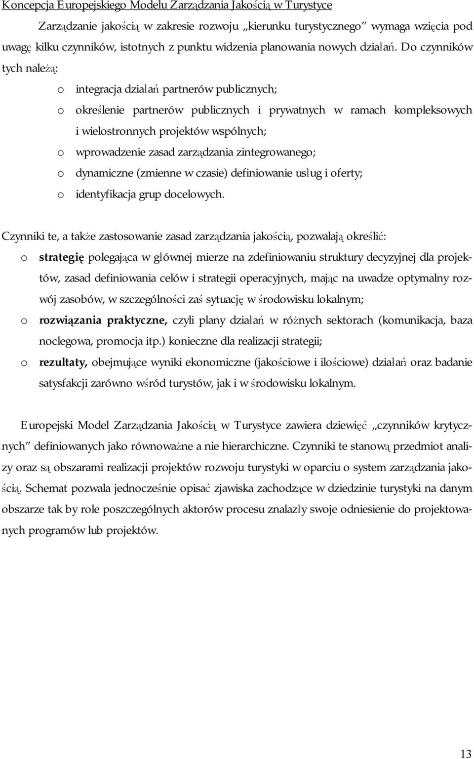 Do czynników tych należą: o integracja działań partnerów publicznych; o określenie partnerów publicznych i prywatnych w ramach kompleksowych i wielostronnych projektów wspólnych; o wprowadzenie zasad