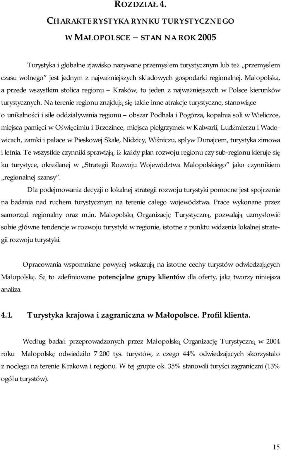 składowych gospodarki regionalnej. Małopolska, a przede wszystkim stolica regionu Kraków, to jeden z najważniejszych w Polsce kierunków turystycznych.