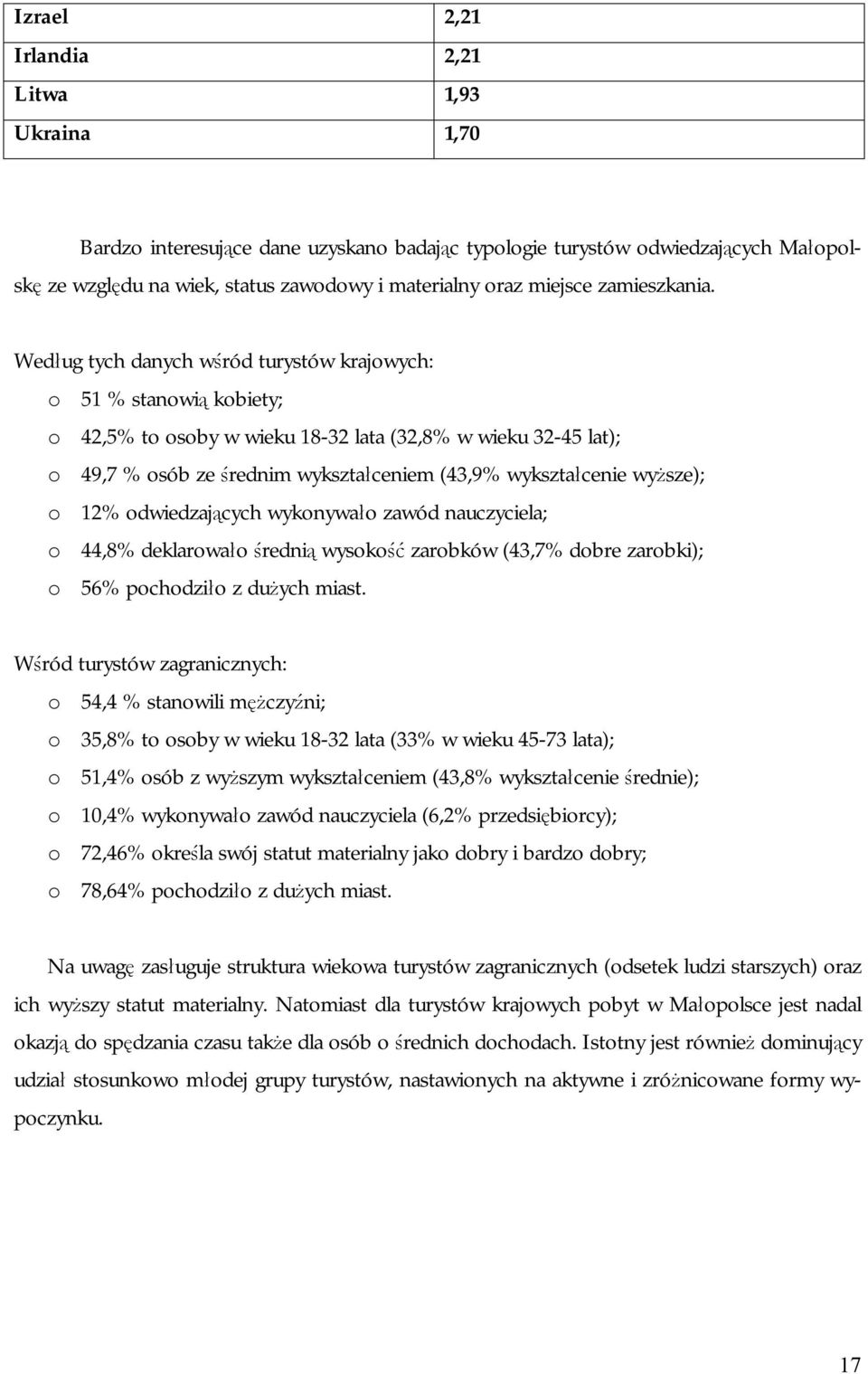 Według tych danych wśród turystów krajowych: o 51 % stanowią kobiety; o 42,5% to osoby w wieku 18-32 lata (32,8% w wieku 32-45 lat); o 49,7 % osób ze średnim wykształceniem (43,9% wykształcenie