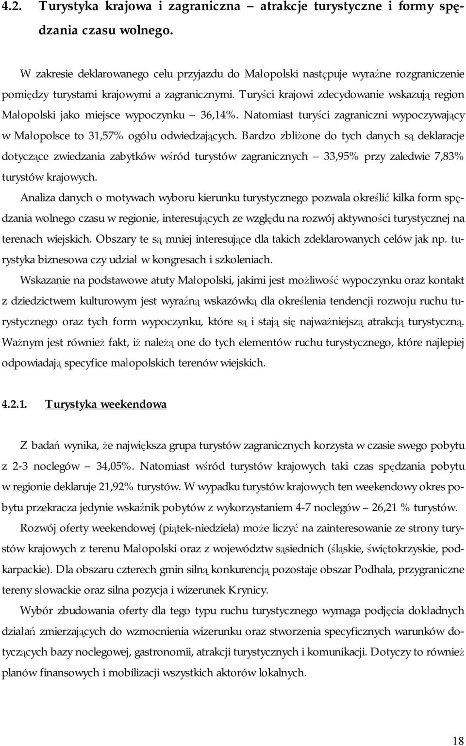 Turyści krajowi zdecydowanie wskazują region Małopolski jako miejsce wypoczynku 36,14%. Natomiast turyści zagraniczni wypoczywający w Małopolsce to 31,57% ogółu odwiedzających.