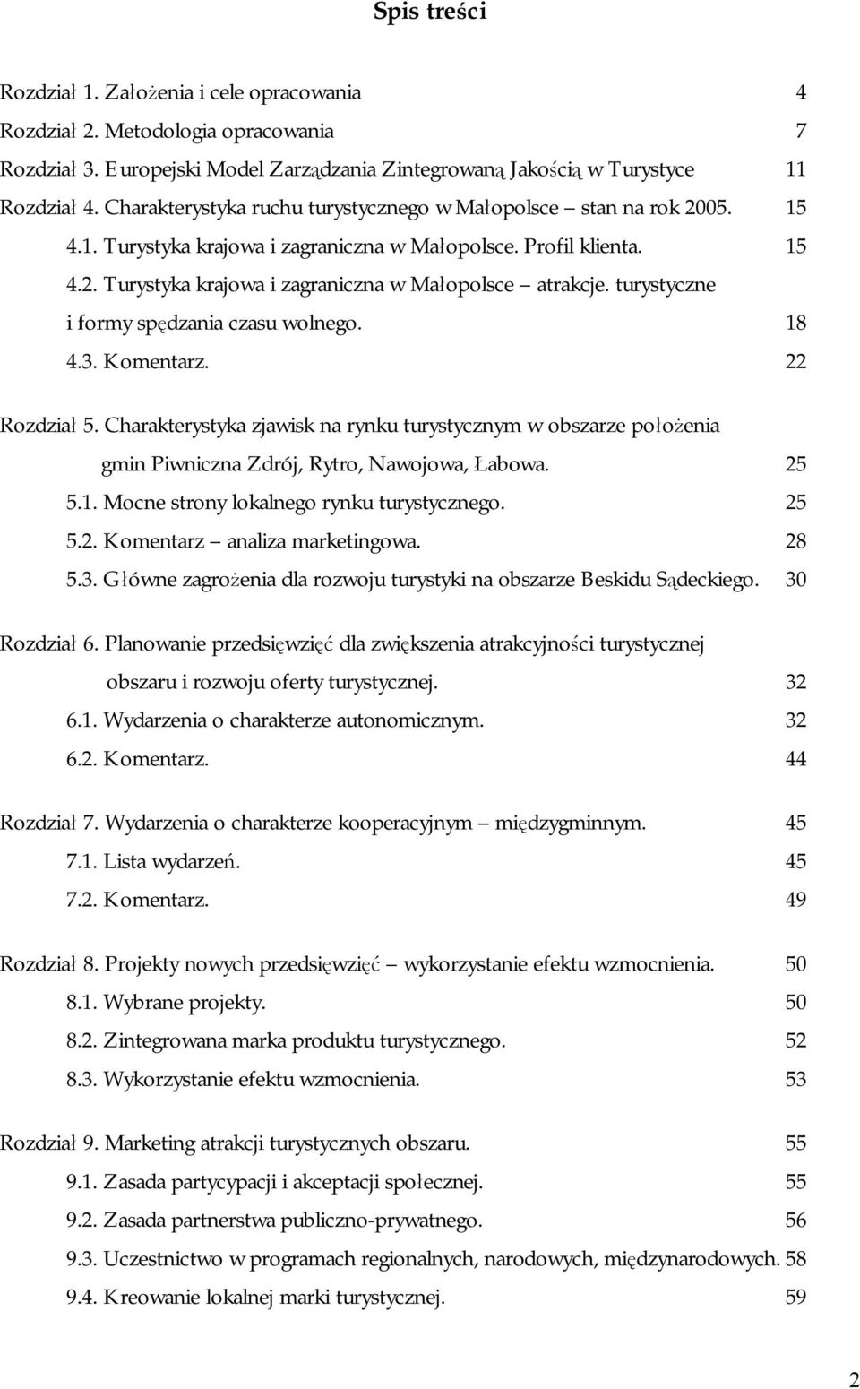 turystyczne i formy spędzania czasu wolnego. 18 4.3. Komentarz. 22 Rozdział 5. Charakterystyka zjawisk na rynku turystycznym w obszarze położenia gmin Piwniczna Zdrój, Rytro, Nawojowa, Łabowa. 25 5.1. Mocne strony lokalnego rynku turystycznego.