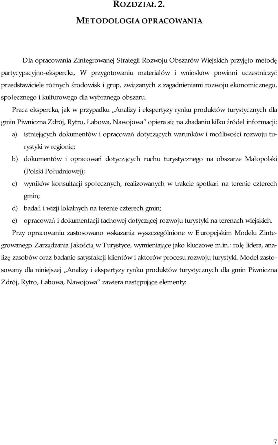 Praca ekspercka, jak w przypadku Analizy i ekspertyzy rynku produktów turystycznych dla gmin Piwniczna Zdrój, Rytro, Łabowa, Nawojowa opiera się na zbadaniu kilku źródeł informacji: a) istniejących