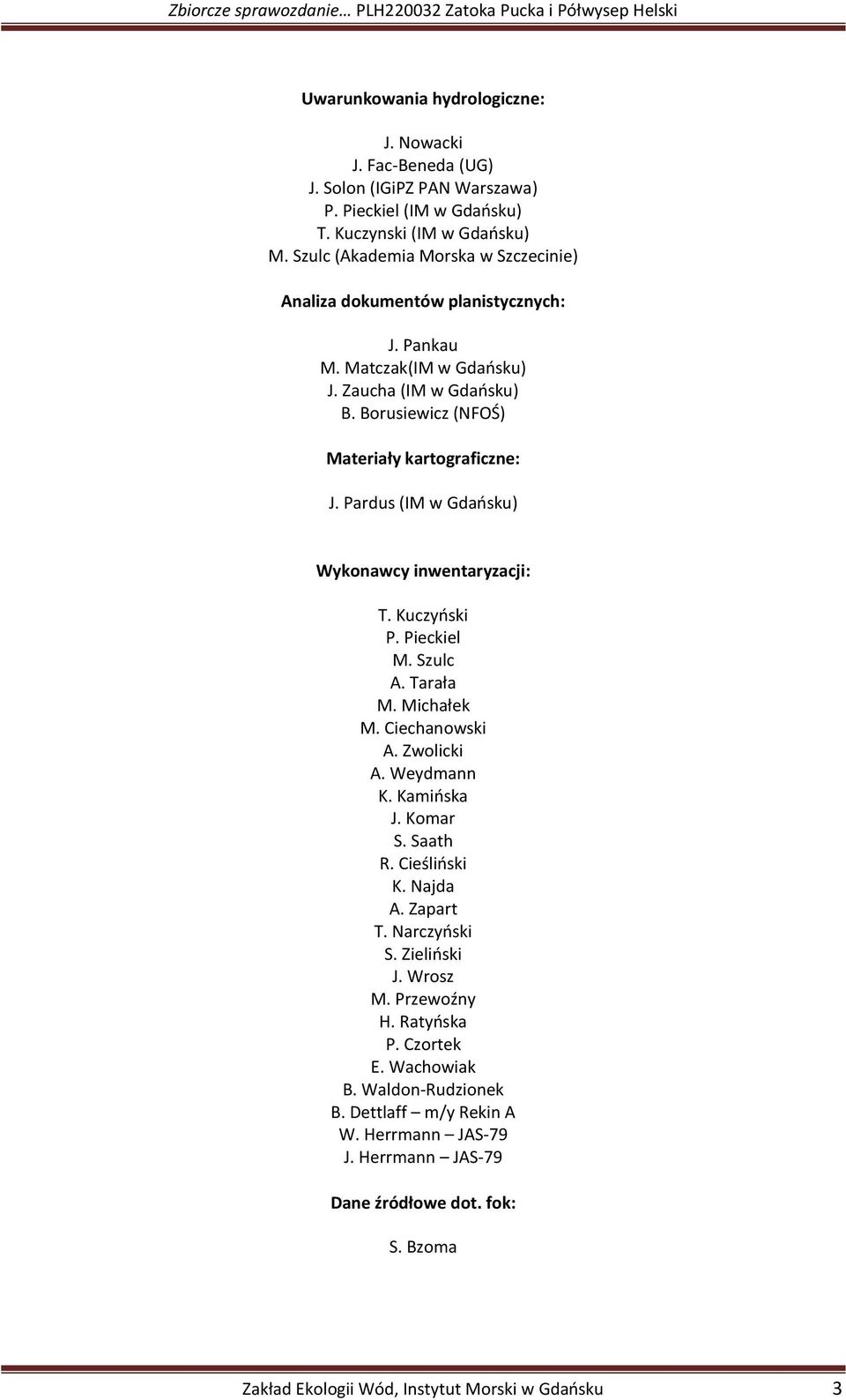 Borusiewicz (NFOŚ) Materiały kartograficzne: J. Pardus (IM w Gdańsku) Wykonawcy inwentaryzacji: T. Kuczyński P. Pieckiel M. Szulc A. Tarała M. Michałek M. Ciechanowski A. Zwolicki A. Weydmann K.