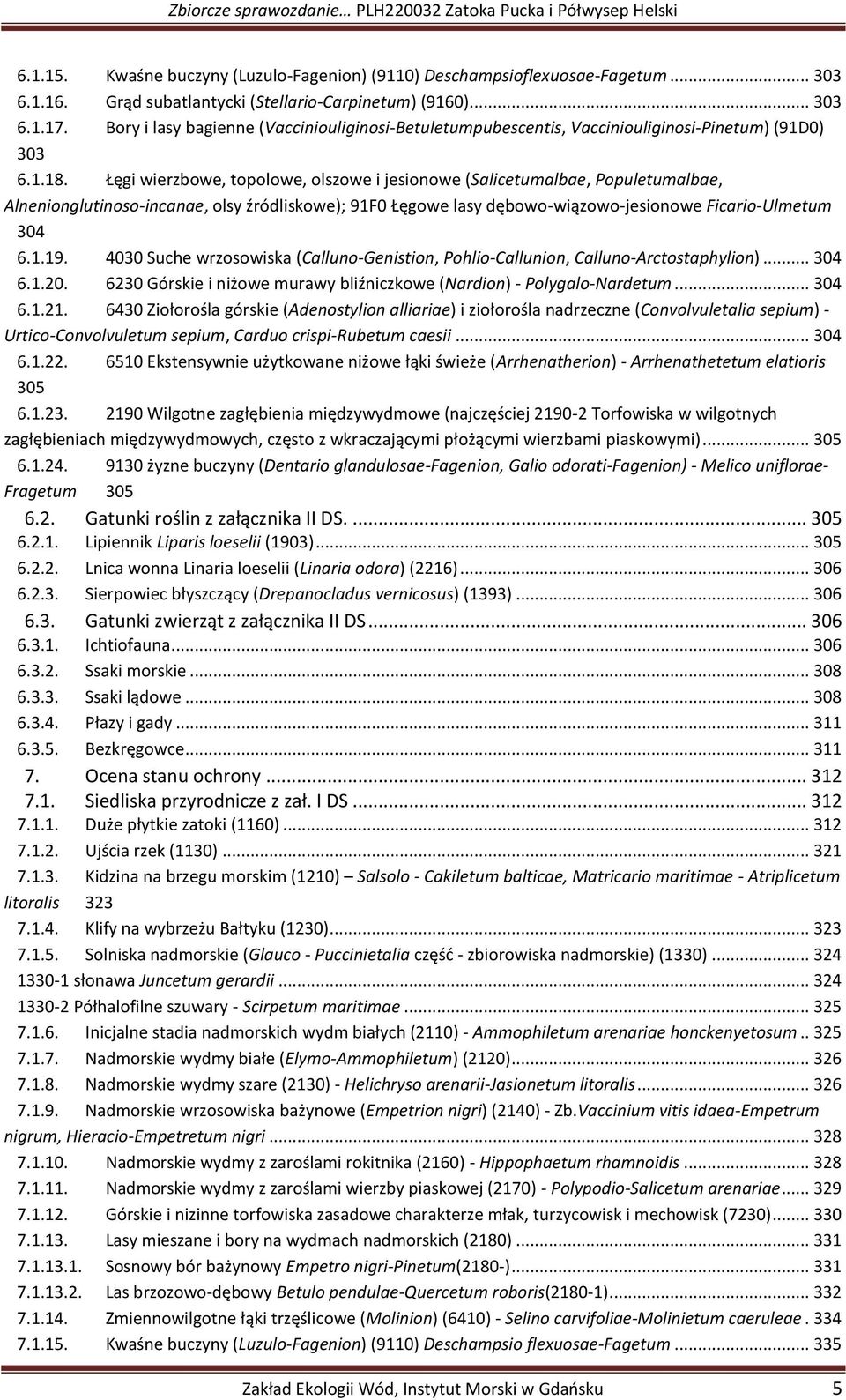 Łęgi wierzbowe, topolowe, olszowe i jesionowe (Salicetumalbae, Populetumalbae, Alnenionglutinoso-incanae, olsy źródliskowe); 91F0 Łęgowe lasy dębowo-wiązowo-jesionowe Ficario-Ulmetum 304 6.1.19.