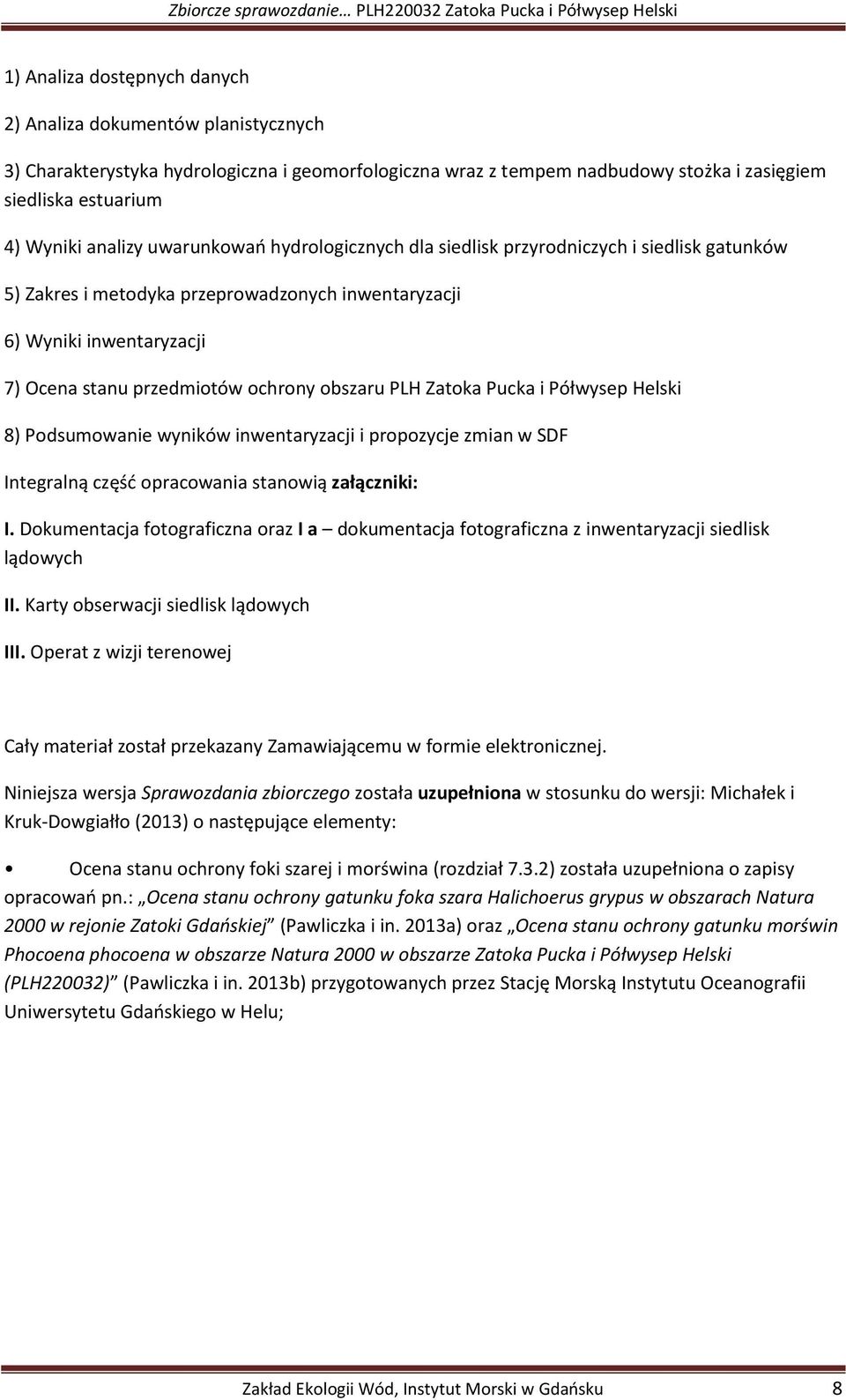 Wyniki inwentaryzacji 7) Ocena stanu przedmiotów ochrony obszaru PLH Zatoka Pucka i Półwysep Helski 8) Podsumowanie wyników inwentaryzacji i propozycje zmian w SDF Integralną część opracowania