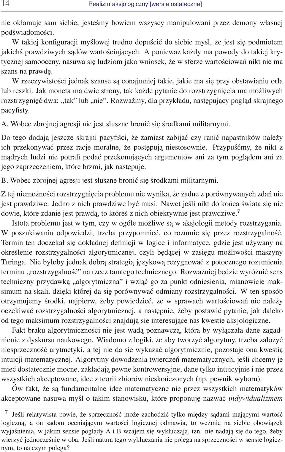 A ponieważ każdy ma powody do takiej krytycznej samooceny, nasuwa się ludziom jako wniosek, że w sferze wartościowań nikt nie ma szans na prawdę.