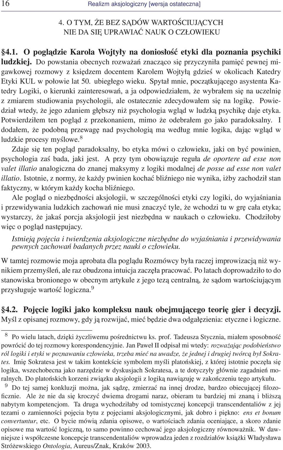 Spytał mnie, początkującego asystenta Katedry Logiki, o kierunki zainteresowań, a ja odpowiedziałem, że wybrałem się na uczelnię z zmiarem studiowania psychologii, ale ostatecznie zdecydowałem się na