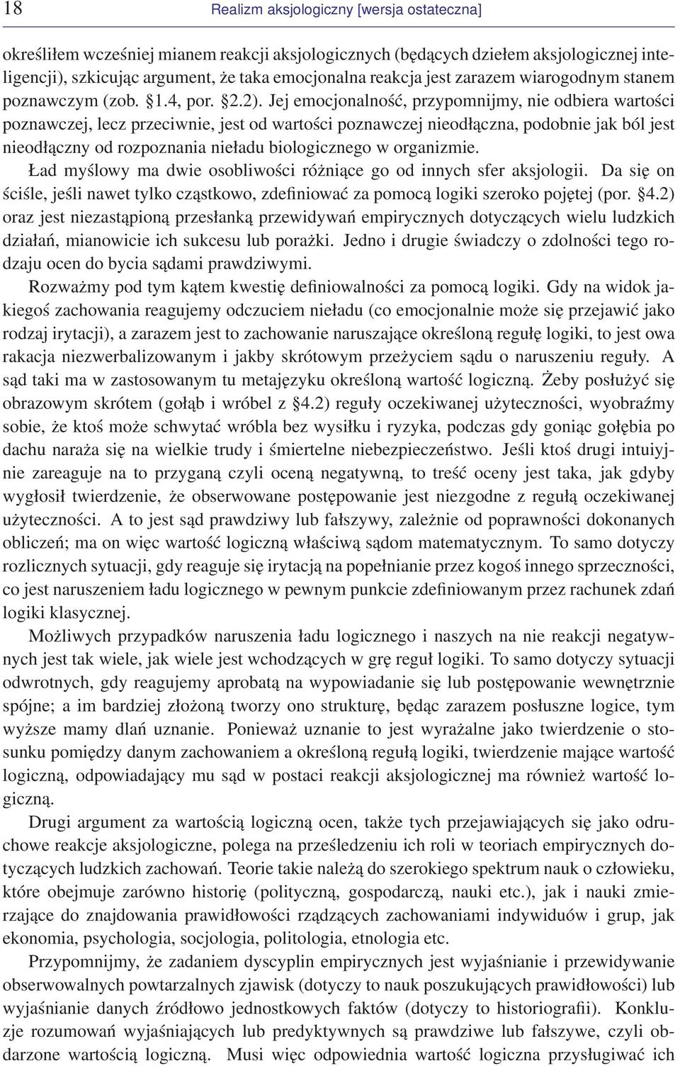 Jej emocjonalność, przypomnijmy, nie odbiera wartości poznawczej, lecz przeciwnie, jest od wartości poznawczej nieodłączna, podobnie jak ból jest nieodłączny od rozpoznania nieładu biologicznego w