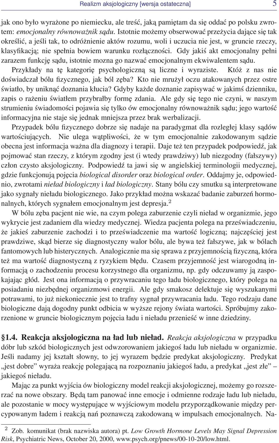 rozłączności. Gdy jakiś akt emocjonalny pełni zarazem funkcję sądu, istotnie mozna go nazwać emocjonalnym ekwiwalentem sądu. Przykłady na tę kategorię psychologiczną są liczne i wyraziste.