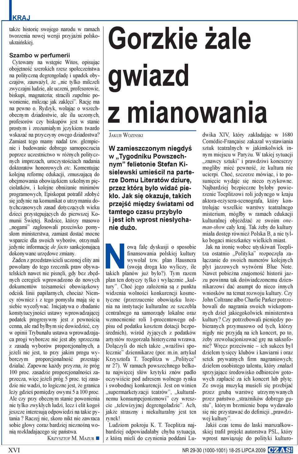 uczeni, profesorowie, biskupi, magnateria; stracili zupełnie powonienie, milcząc jak zaklęci. Rację ma na pewno o.