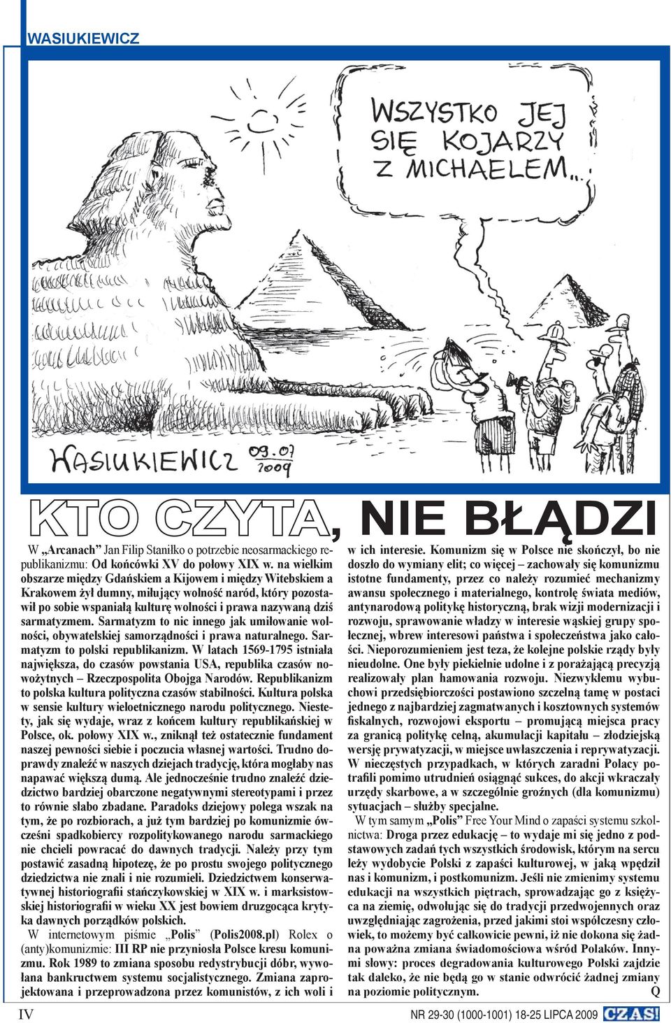 Sarmatyzm to nic innego jak umiłowanie wolności, obywatelskiej samorządności i prawa naturalnego. Sarmatyzm to polski republikanizm.