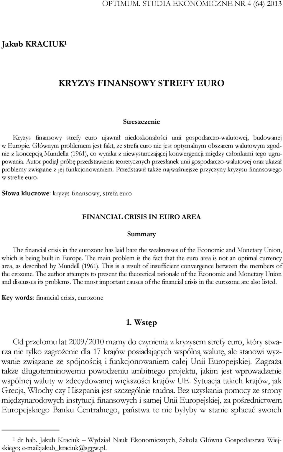 Głównym problemem jest fakt, że strefa euro nie jest optymalnym obszarem walutowym zgodnie z koncepcją Mundella (1961), co wynika z niewystarczającej konwergencji między członkami tego ugrupowania.