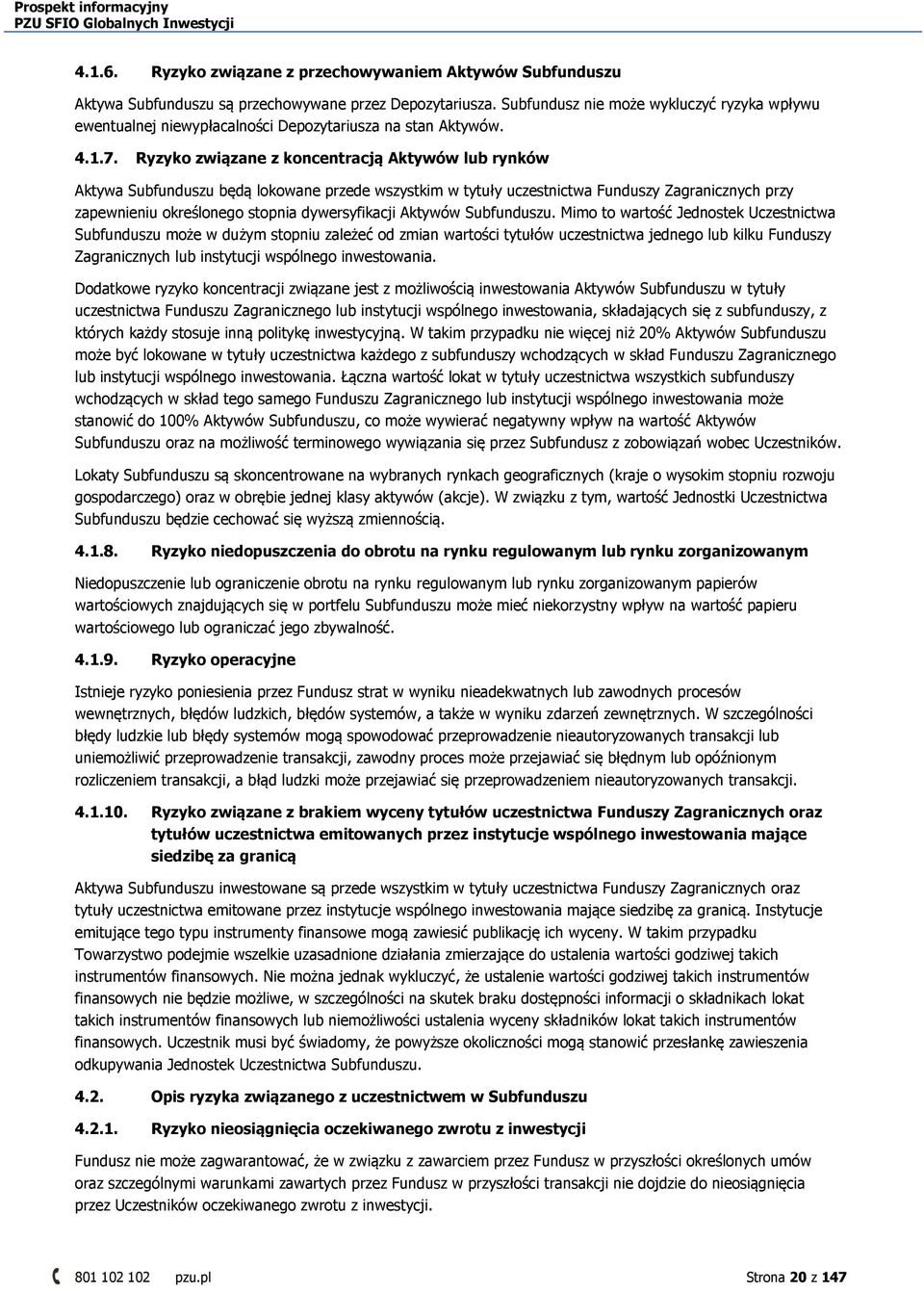 Ryzyko związane z koncentracją Aktywów lub rynków Aktywa Subfunduszu będą lokowane przede wszystkim w tytuły uczestnictwa Funduszy Zagranicznych przy zapewnieniu określonego stopnia dywersyfikacji