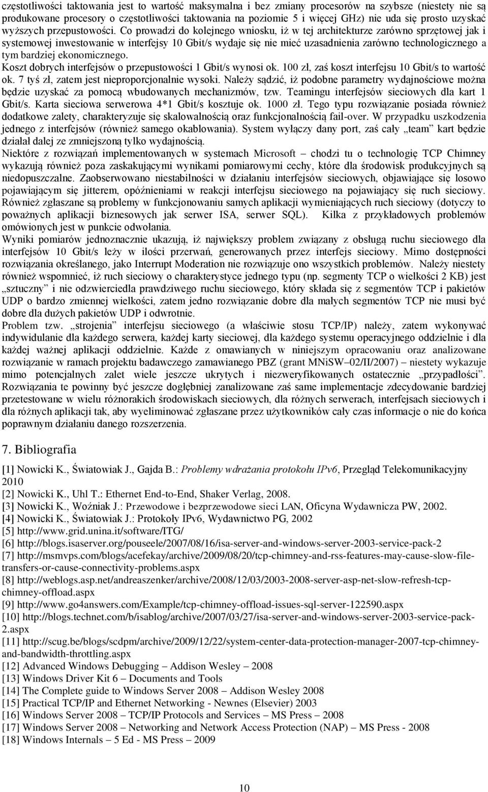 Co prowadzi do kolejnego wniosku, iż w tej architekturze zarówno sprzętowej jak i systemowej inwestowanie w interfejsy 10 Gbit/s wydaje się nie mieć uzasadnienia zarówno technologicznego a tym