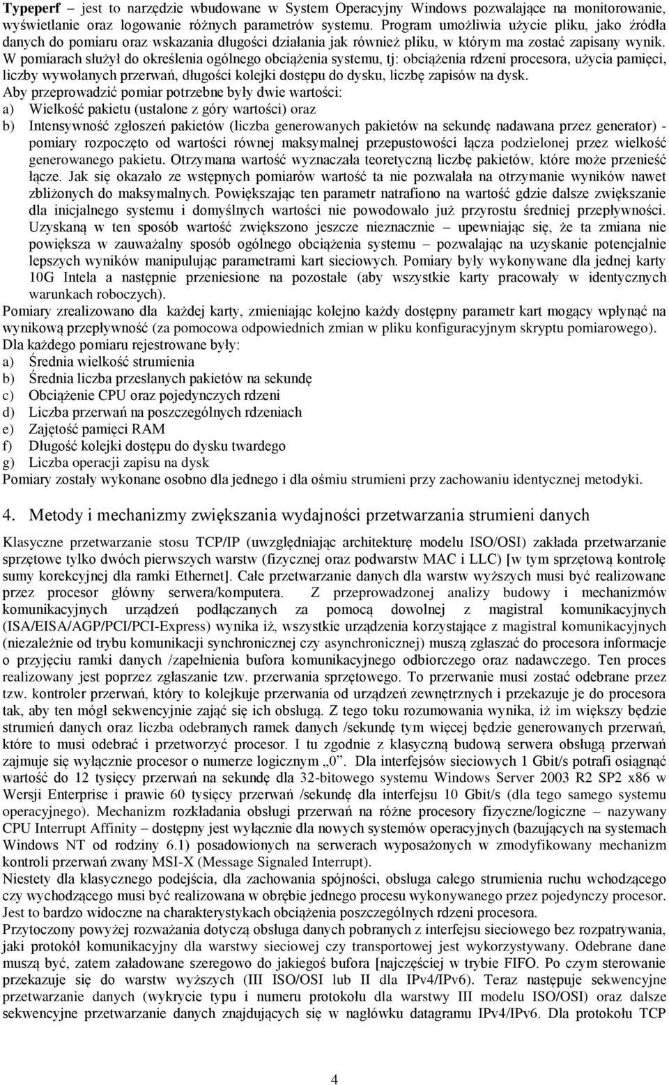 W pomiarach służył do określenia ogólnego obciążenia systemu, tj: obciążenia rdzeni procesora, użycia pamięci, liczby wywołanych przerwań, długości kolejki dostępu do dysku, liczbę zapisów na dysk.