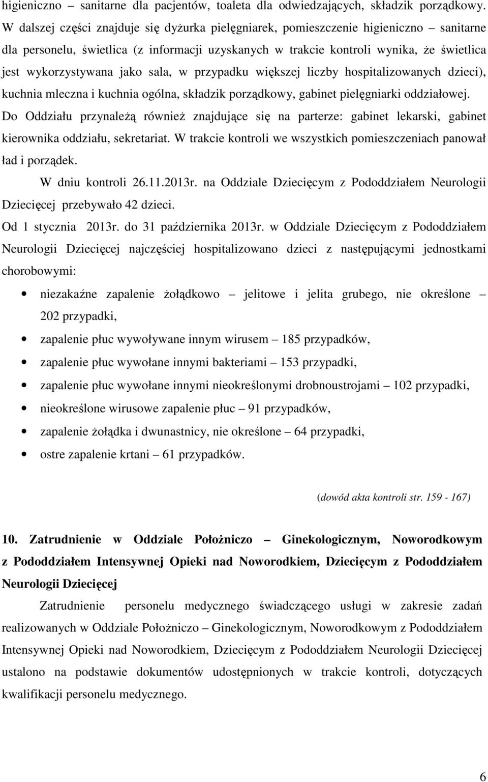 jako sala, w przypadku większej liczby hospitalizowanych dzieci), kuchnia mleczna i kuchnia ogólna, składzik porządkowy, gabinet pielęgniarki oddziałowej.