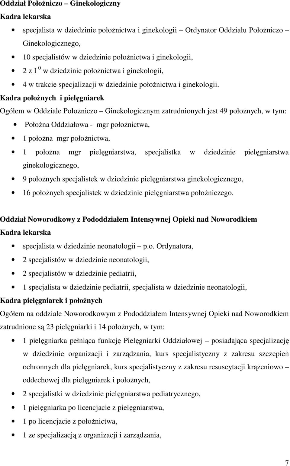 Kadra położnych i pielęgniarek Ogółem w Oddziale Położniczo Ginekologicznym zatrudnionych jest 49 położnych, w tym: Położna Oddziałowa - mgr położnictwa, 1 położna mgr położnictwa, 1 położna mgr