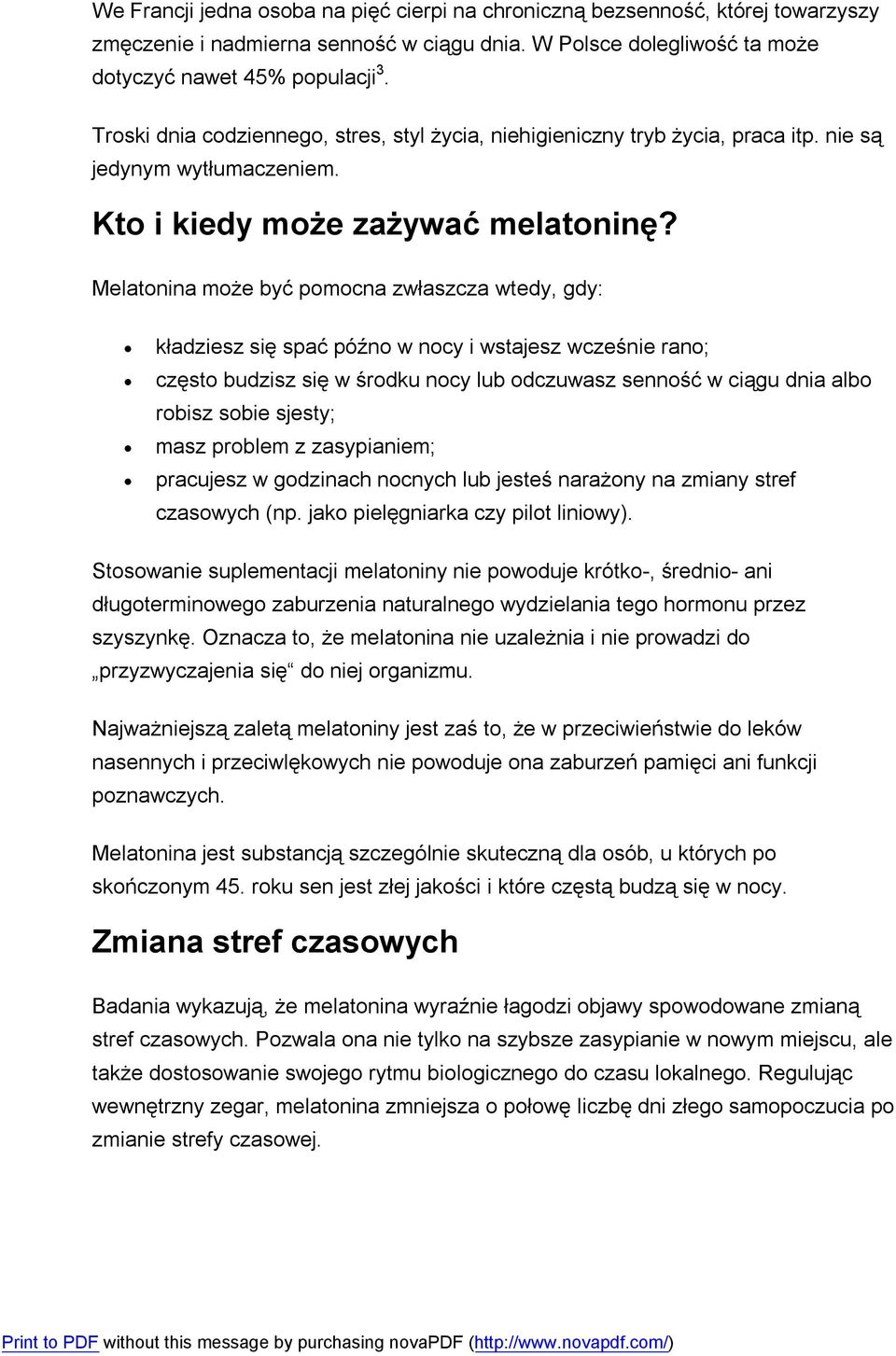 Melatonina może być pomocna zwłaszcza wtedy, gdy: kładziesz się spać późno w nocy i wstajesz wcześnie rano; często budzisz się w środku nocy lub odczuwasz senność w ciągu dnia albo robisz sobie