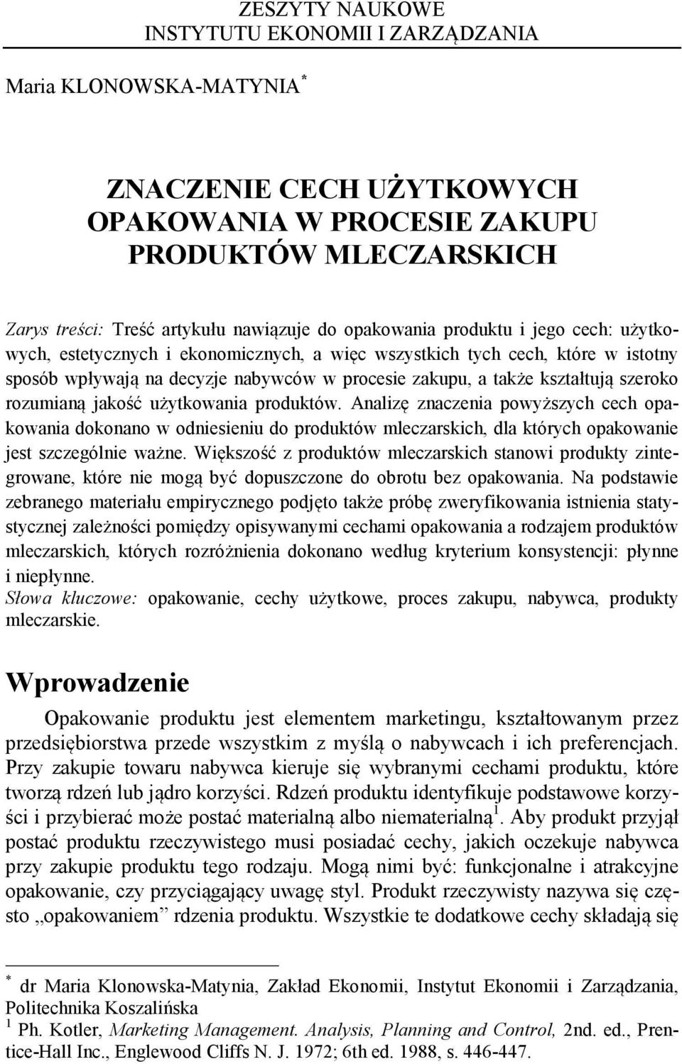 szeroko rozumianą jakość użytkowania produktów. Analizę znaczenia powyższych cech opakowania dokonano w odniesieniu do produktów mleczarskich, dla których opakowanie jest szczególnie ważne.