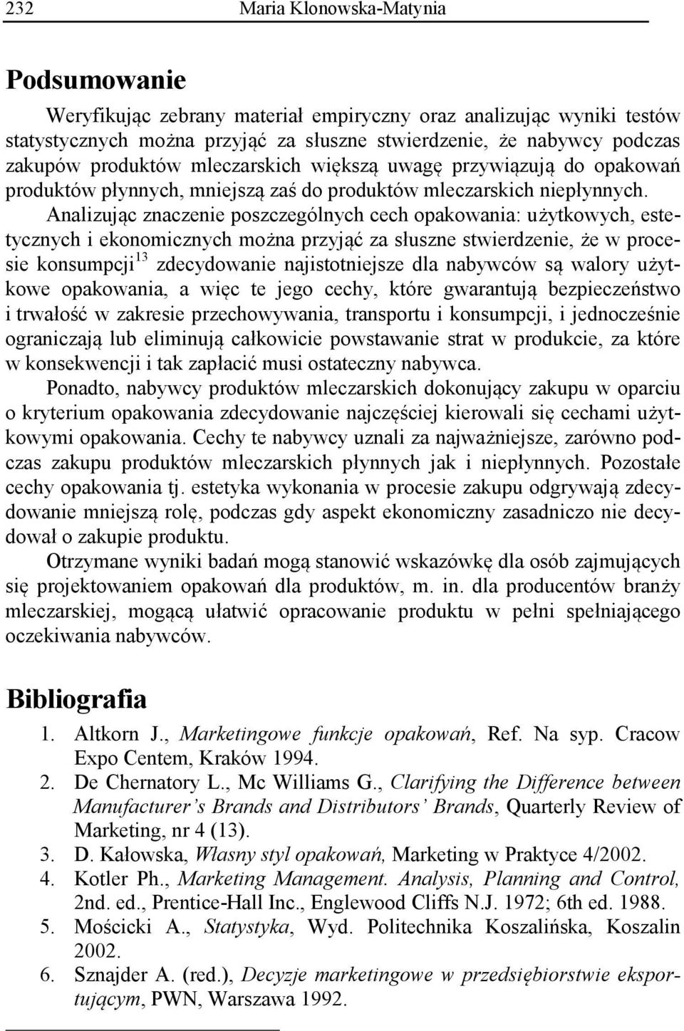 Analizując znaczenie poszczególnych cech opakowania: użytkowych, estetycznych i ekonomicznych można przyjąć za słuszne stwierdzenie, że w procesie konsumpcji 13 zdecydowanie najistotniejsze dla