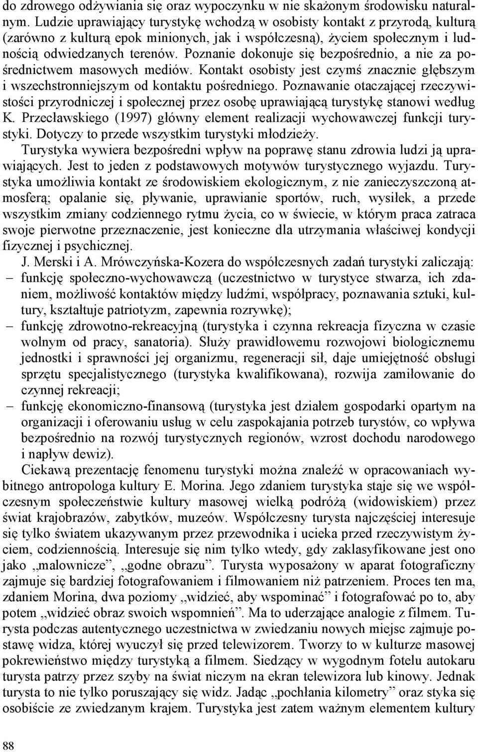 Poznanie dokonuje się bezpośrednio, a nie za pośrednictwem masowych mediów. Kontakt osobisty jest czymś znacznie głębszym i wszechstronniejszym od kontaktu pośredniego.