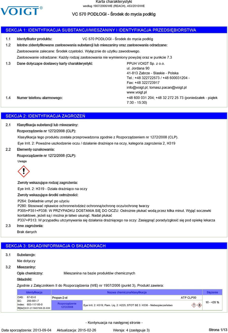 Zastosowanie odradzane: Każdy rodzaj zastosowania nie wymieniony powyżej oraz w punkcie 7.3 Dane dotyczące dostawcy karty charakterystyki: Numer telefonu alarmowego: PPUH VOIGT Sp. z o.o. ul.