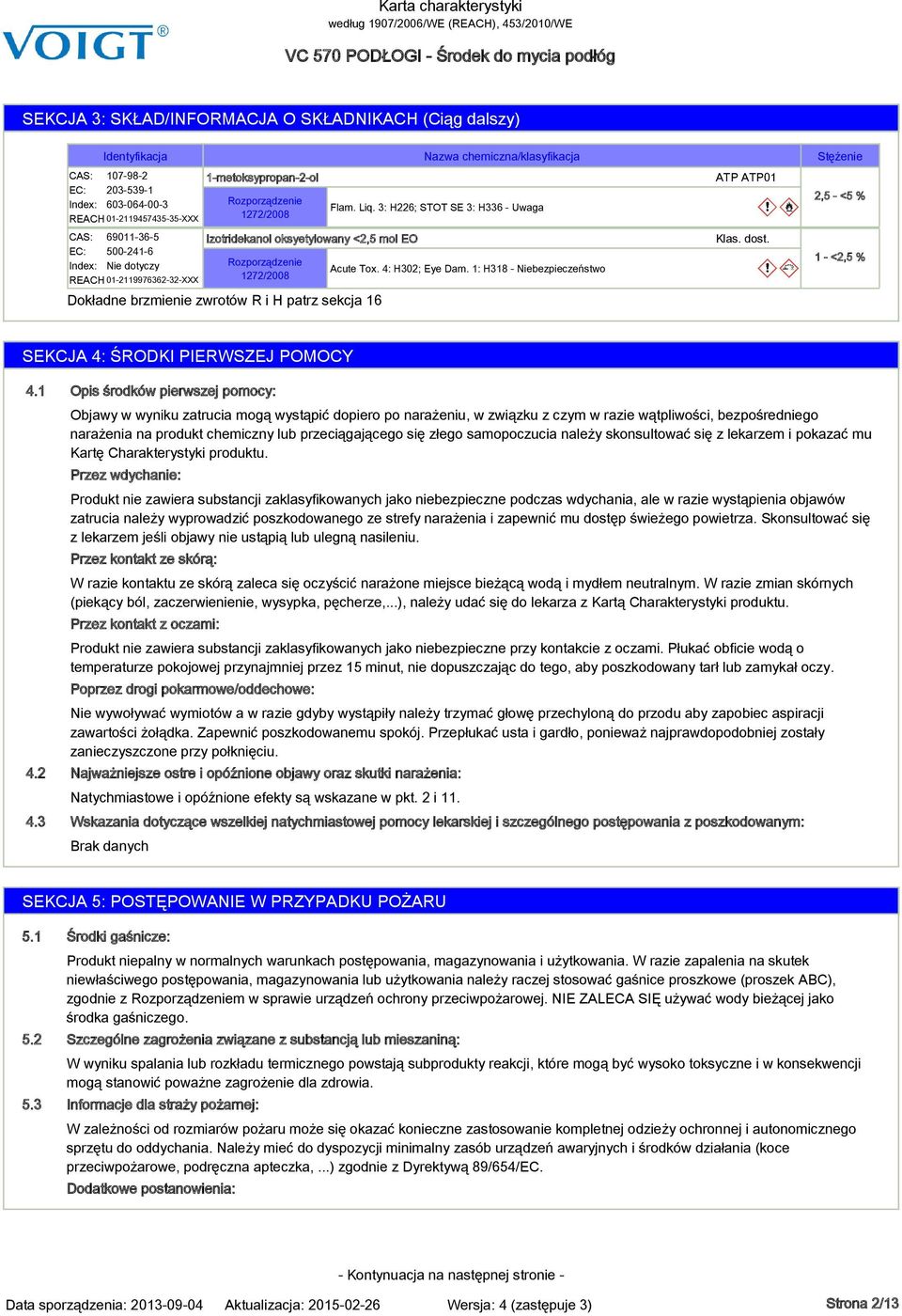 4: H302; Eye Dam. 1: H318 - Niebezpieczeństwo ATP ATP01 Klas. dost. Stężenie 2,5 - <5 % 1 - <2,5 % SEKCJA 4: ŚRODKI PIERWSZEJ POMOCY 4.1 4.2 4.
