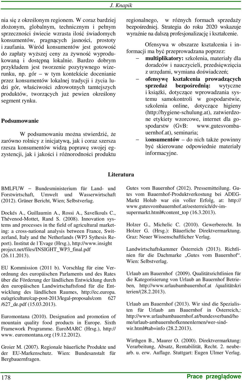 gór w tym kontekście docenianie przez konsumentów lokalnej tradycji i życia ludzi gór, właściwości zdrowotnych tamtejszych produktów, tworzących już pewien określony segment rynku.