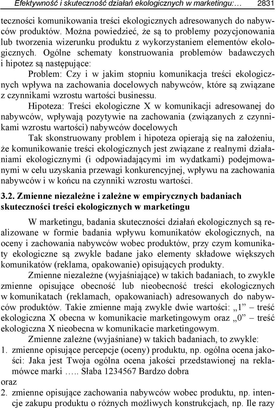 Ogólne schematy konstruowania problemów badawczych i hipotez są następujące: Problem: Czy i w jakim stopniu komunikacja treści ekologicznych wpływa na zachowania docelowych nabywców, które są