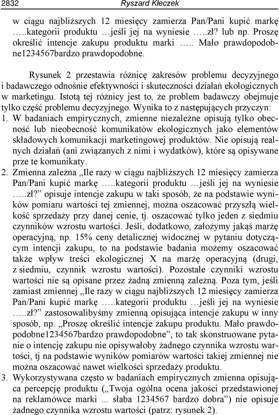 Istotą tej różnicy jest to, że problem badawczy obejmuje tylko część problemu decyzyjnego. Wynika to z następujących przyczyn: 1.