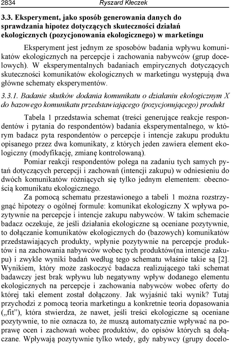 W eksperymentalnych badaniach empirycznych dotyczących skuteczności komunikatów ekologicznych w marketingu występują dwa główne schematy eksperymentów. 3.3.1.