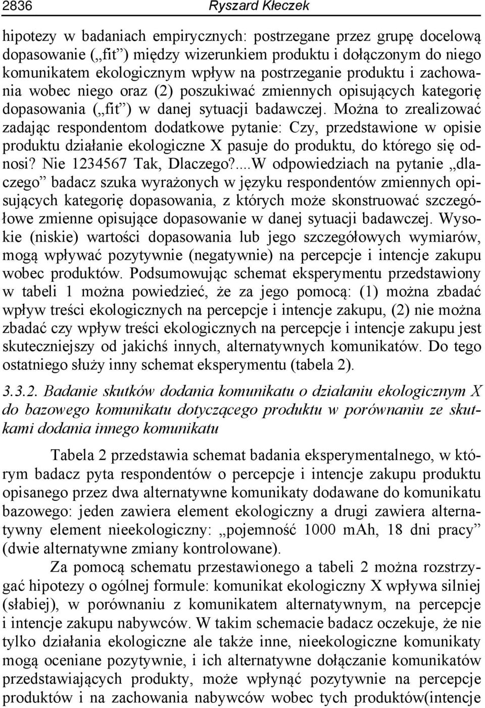 Można to zrealizować zadając respondentom dodatkowe pytanie: Czy, przedstawione w opisie produktu działanie ekologiczne X pasuje do produktu, do którego się odnosi? Nie 1234567 Tak, Dlaczego?