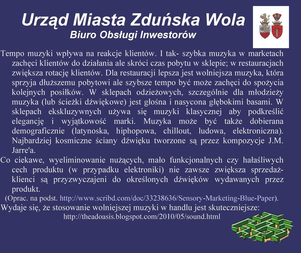 W sklepach odzieżowych, szczególnie dla młodzieży muzyka (lub ścieżki dźwiękowe) jest głośna i nasycona głębokimi basami.