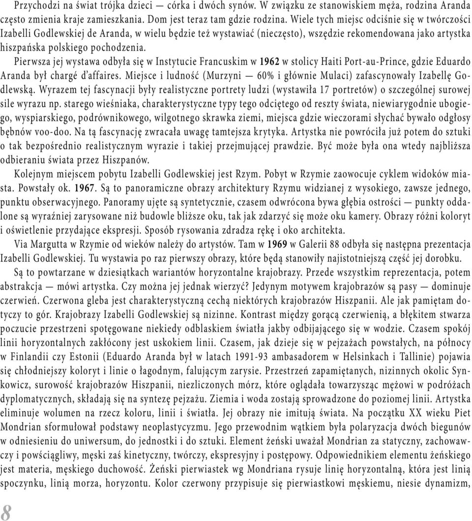 Pierwsza jej wystawa odbyła się w Instytucie Francuskim w 1962 w stolicy Haiti Port-au-Prince, gdzie Eduardo Aranda był chargé d affaires.