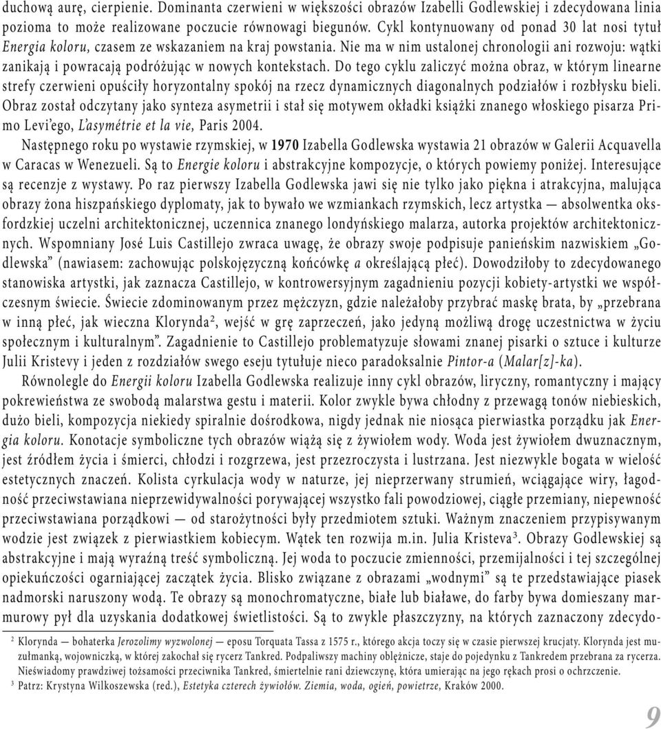 Nie ma w nim ustalonej chronologii ani rozwoju: wątki zanikają i powracają podróżując w nowych kontekstach.